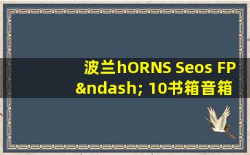 波兰hORNS Seos FP – 10书箱音箱